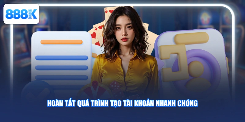 Hoàn tất quá trình tạo tài khoản nhanh chóng