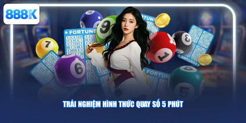 Trải nghiệm hình thức quay số 5 phút